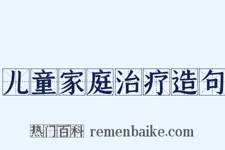 儿童家庭治疗造句是什么意思的图片